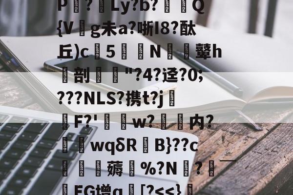菄O	BA蓌#莏竃,蜞驳觇蘗譺x癛k?眭0d芵偟?&amp;n[q哤P?罌Ly?b?礿繊Q{V緊g未a?哳I8?酞丘)c5钘N鼙h銍剖迚眾"?4?迳?0;???NLS?携t?j矃F?'	酅w?饝内?wqδRB}??c薅赑%?N崢?￣腞EG增q銬[?-竞技宝登录